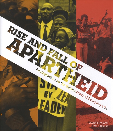 Okwui Enwezor et Rory Bester - Rise and fall of Apartheid - Photography and the Bureaucracy of Everyday Life.