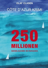 Olaf Clasen - 250 Millionen - Geiselnahme im Paradies - Côte d'Azur Krimi.