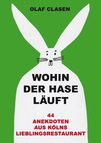 Olaf Clasen - Wohin der Hase läuft - 44 Anekdoten aus Kölns Lieblingsrestaurant.