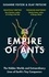 Empire of Ants. The hidden worlds and extraordinary lives of Earth's tiny conquerors