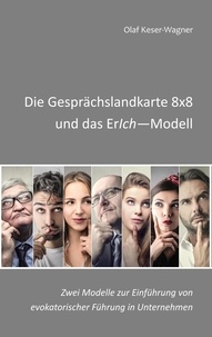 Olaf Keser-Wagner - Die Gesprächslandkarte 8x8 und das ErIch-Modell - Zwei Modelle zur Einführung von evokatorischer Führung in Unternehmen.