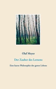 Olaf Meyer - Der Zauber des Lernens - Eine kurze Philosophie des guten Lebens.