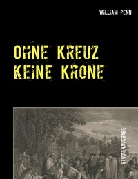 Olaf Radicke et William Penn - Ohne Kreuz keine Krone - Studienausgabe - 4. Auflage.