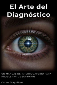 El Arte del Diagnóstico - Un manual de interrogatorio para problemas de software