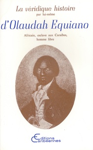 Olaudah Equiano - La véridique histoire par lui-même d'Olaudah Equiano - Africain, esclave aux Caraïbes, homme libre.