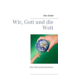 Olav Seidel - Wir, Gott und die Welt - Eine Bestandsaufnahme.