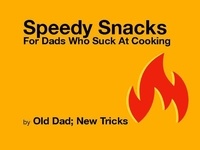  Old Dad; New Tricks - Speedy Snacks for Dad Who Suck at Cooking.