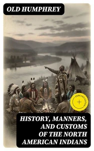 History, Manners, and Customs of the North American Indians