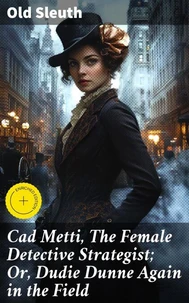 Cad Metti, The Female Detective Strategist; Or, Dudie Dunne Again in the Field