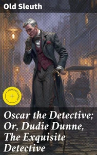 Oscar the Detective; Or, Dudie Dunne, The Exquisite Detective