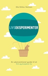 Ole Ditlev Nielsen - Livseksperimenter - En ukonventionel guide til et frit og kreativt liv.