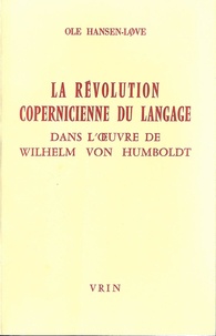 Ole Hansen-Love - La révolution copernicienne du langage dans l'oeuvre de Wilhelm von Humboldt.