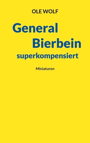 General Bierbein superkompensiert. Miniaturen