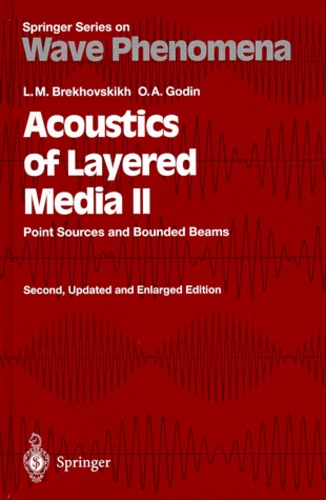 Oleg-A Godin et Leonid-M Brekhovskikh - ACOUSTICS OF LAYERED MEDIA II. - Point Sources and Bounded Beams, second edition.