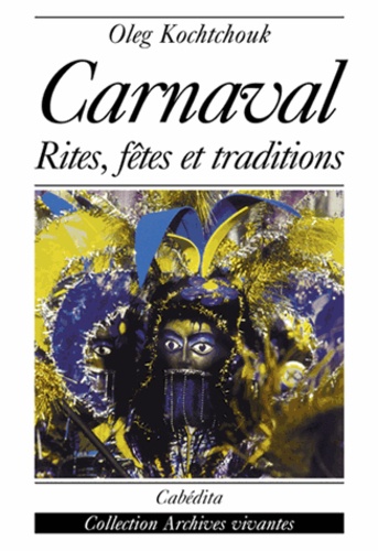 Oleg Kochtchouk - Le Carnaval. Rites, Fetes Et Traditions.