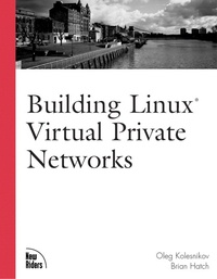 Oleg Kolesnikov et Brian Hatch - Building Linux Virtual Private Networks (Vpns).