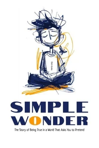 A Simple Wonder: the Story of Being True in a World That Asks You to Pretend