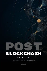 Post-Blockchain vol.1: Disappear To Be Everywhere (how to create blockchain products that people love without noticing the technology)