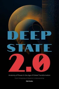 The Deep State 2.0: Anatomy of Power in the Age of Global Transformation (From Conspiracy to Systemic Understanding)