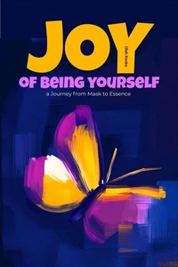 The Joy Of Being Yourself: A Journey from Mask to Essence