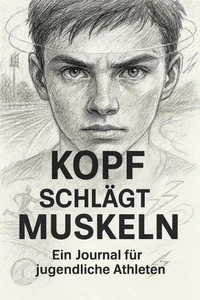Kopf schlägt Muskeln: Ein Journal für jugendliche Athleten