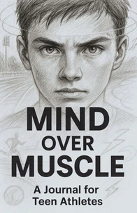 Mind Over Muscle: A Journal for Teen Athletes