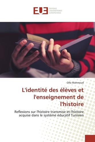 Olfa Mahmoud - L'identité des élèves et l'enseignement de l'histoire - Reflexions sur l'histoire transmise et l'histoire acquise dans le système éducatif Tunisien.