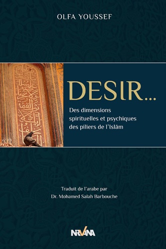 Olfa Youssef - Désir... - Des dimensions spirituelles et psychiques des piliers de l'Islam.