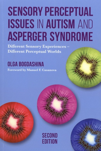 Olga Bogdashina - Sensory Perceptual Issues in Autism and Asperger Syndrome, Second Edition - Different Sensory Experiences - Different Perceptual Worlds.