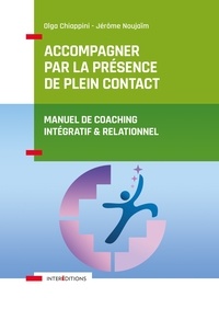 Olga Chiappini et Jérôme Noujaïm - Accompagner par la présence de plein contact - Manuel de coaching intégratif et relationnel.
