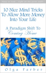  Olga Farber - 10 Nice Mind Tricks To Allow More Money Into Your Life: A Paradigm Shift To Coming Home - Soft &amp; Effective Self-Help: Allowing Money, #1.