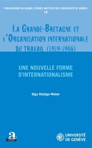 Olga Hidalgo-Weber - La Grande-Bretagne et l'Organisation internationale du travail (1919-1946) - Une nouvelle forme d'internationalisme.