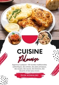  Olga Kowalski - Cuisine Polonaise: Apprenez à Préparer +50 Recettes Traditionnelles Authentiques, des Entrées, des Plats Principaux, des Soupes, des Sauces, des Boissons, des Desserts et bien plus Encore - Saveurs du Monde: Un Voyage Culinaire.