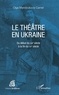 Olga Mandzukova-Camel - Le théâtre en Ukraine - Du début du XVIIe siècle à la fin du XIXe siècle.