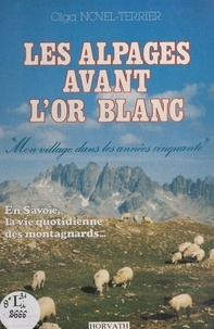 Olga Novel-Terrier - Les alpages avant l'or blanc - Mon village dans les années cinquante. En Savoie, la vie quotidienne des montagnards.