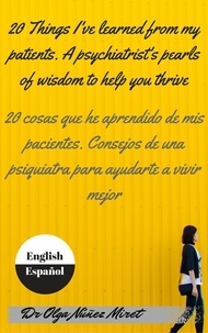  Olga Núñez Miret - 20 Things I’ve Learned from My Patients.  A Psychiatrist’s Pearls of Wisdom to Help You Thrive . 20 cosas que he aprendido de mis pacientes. Consejos de una psiquiatra . English-Spanish/Inglés-español.