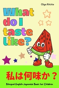 Olga Ritchie - What Do I Taste Like? 私は何味か？Bilingual English-Japanese Book for Children - Bilingual English-Japanese Books for Children.