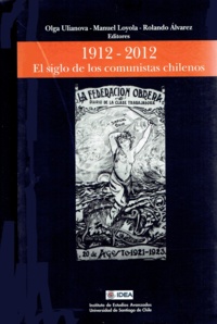 Olga Ulianova et Manuel Loyola Tapia - El siglo de los comunistas chilenos 1912 - 2012.