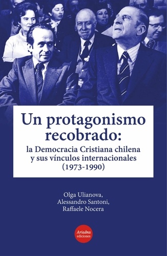 Un protagonismo recobrado. La Democracia Cristiana chilena y sus vínculos internacionales (1973-1990)