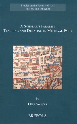 Olga Weijers - A Scholar's Paradise - Teaching and Debating in Medieval Paris.