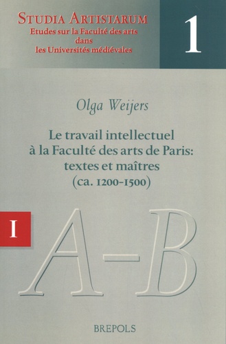 Olga Weijers - Le travail intellectuel à la Faculté des arts de Paris : textes et maîtres (ca. 1200-1500) - Volume 1, Répertoire des noms commençant par A-B.