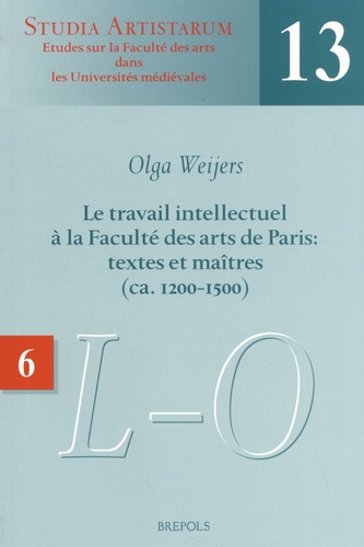 Olga Weijers - Le travail intellectuel à la Faculté des arts de Paris : textes et maîtres (ca. 1200-1500) - Volume 6, Répertoire des noms commençant par L-M-N-O.