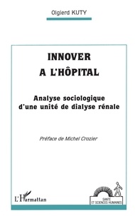 Olgierd Kuty et Michel Crozier - Innover à l'hôpital - Analyse sociologique d'une unité de dialyse rénale.