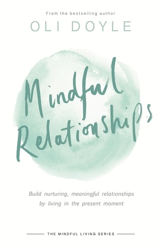 Mindful Relationships. Build nurturing, meaningful relationships by living in the present moment