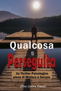  Oliva Corina Franco - Qualcosa ti Perseguita:  Un Thriller Psicologico pieno di Mistero e Terrore.