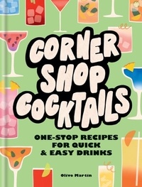 Olive Martin - Corner Shop Cocktails - One-stop Recipes for Quick &amp; Easy Drinks.