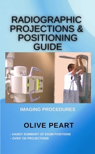  Olive Peart - Radiographic Projections &amp; Positioning Guide: Imaging Procedures.