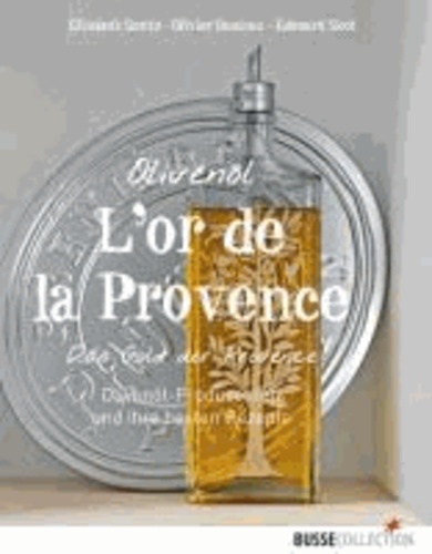 Olivenöl L`or de la Provence - Das Gold der Provence Olivenöl-Produzenten und ihre besten Rezepte.