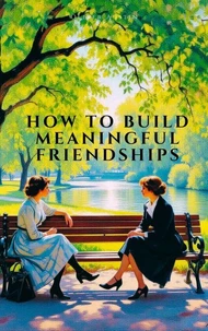 How to Build Meaningful Friendships