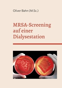 Oliver Bahn - MRSA-Screening auf einer Dialysestation - -Querschnittsstudie zur Prävalenz im Teilstationären Patientenbereich.